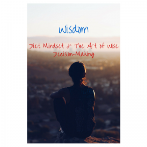 Wisdom - Diet Mindset & The Art of Wise Decision-Making